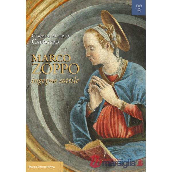 Marco Zoppo ingegno sottile. Pittura e Umanesimo tra Padova, Venezia e Bologna. Ediz. illustrata