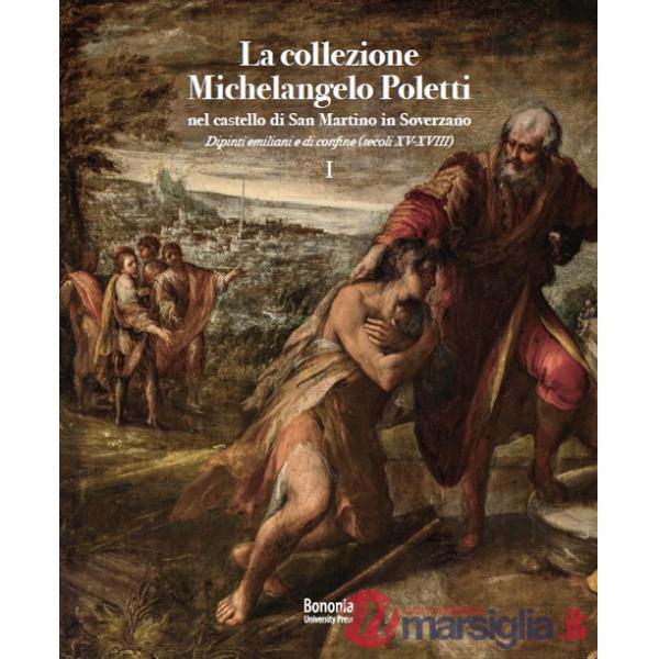 Collezione Michelangelo Poletti nel castello di San Martino in Soverzano. Dipinti emiliani e di confine (secoli XV-XVIII) (La)