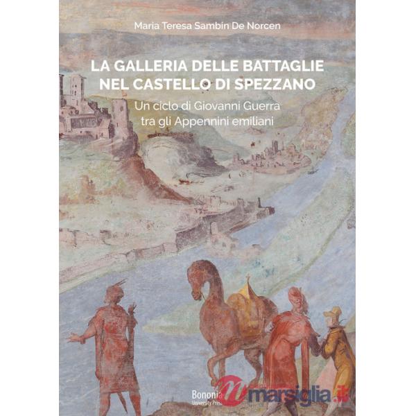 Galleria delle Battaglie nel castello di Spezzano. Un ciclo di Giovanni Guerra tra gli Appennini emiliani (La)
