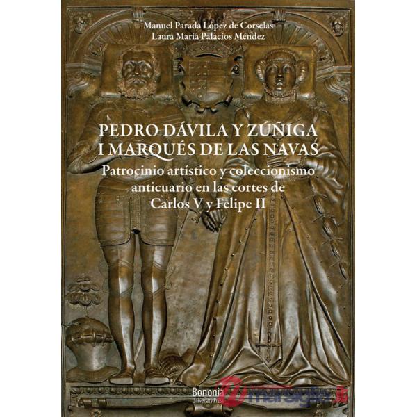 Pedro Dávila y Zúñiga, I marques de Las Navas. Patrocinio artístico y coleccionismo anticuario en las cortes de Carlos V y Felip