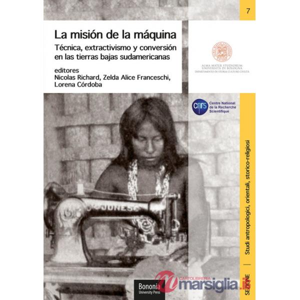 Misión de la máquina. Técnica, extractivismo y conversión en las tierras bajas sudamericanas (La)