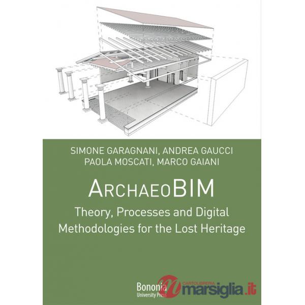 ArchaeoBIM theory, processes and digital methodologies for the lost heritage