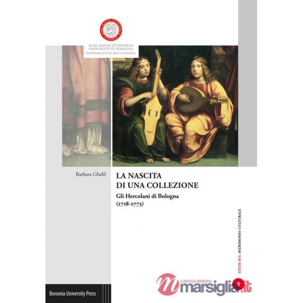 Nascita di una collezione. Gli Hercolani a Bologna (1718-1773). Ediz. illustrata (La)