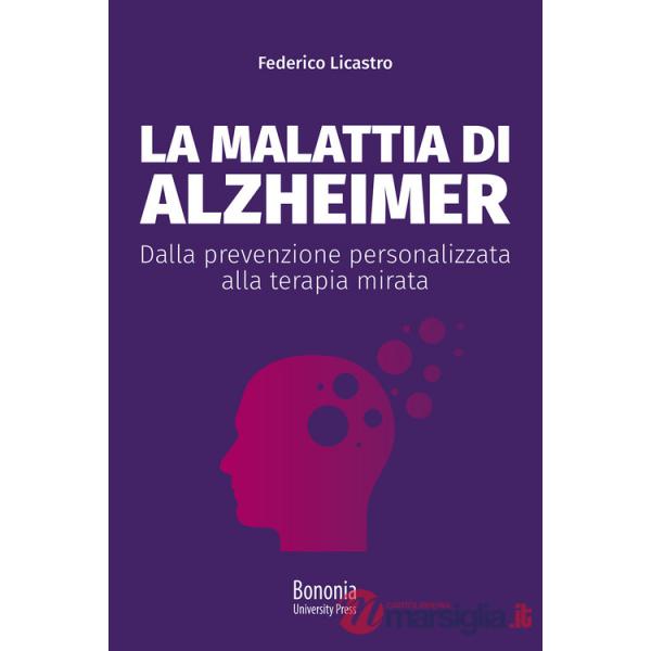 Malattia di Alzheimer. Dalla prevenzione personalizzata alla terapia mirata (La)