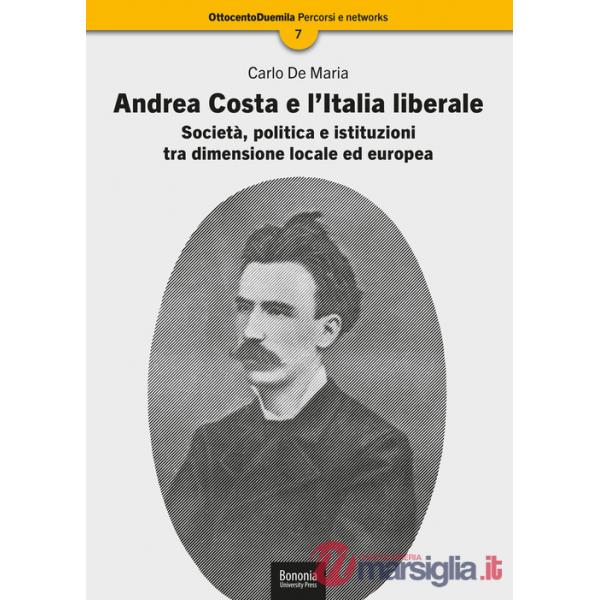 Andrea Costa e l'Italia liberale. Società, politica e istituzioni tra dimensione locale ed europea