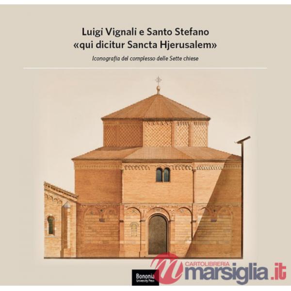 Luigi Vignali e Santo Stefano «qui dicitur Sancta Hjerusalem». Iconografia del complesso delle Sette Chiese