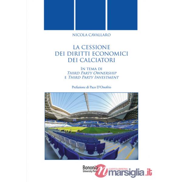 Cessione dei diritti economici dei calciatori. In tema di Third Party Ownership e Third Party Investment (La)