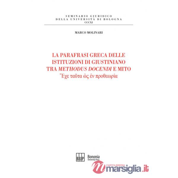 Parafrasi greca delle istituzioni di Giustiniano tra methodus docendi e mito (La)