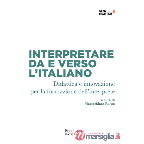 Interpretare da e verso l'italiano. Didattica e innovazione per la formazione dell'interprete