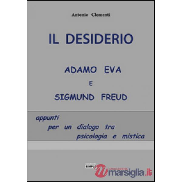 Desiderio, Adamo Eva e Sigmund Freud. Appunti per un dialogo tra psicologia e mistica (Il)