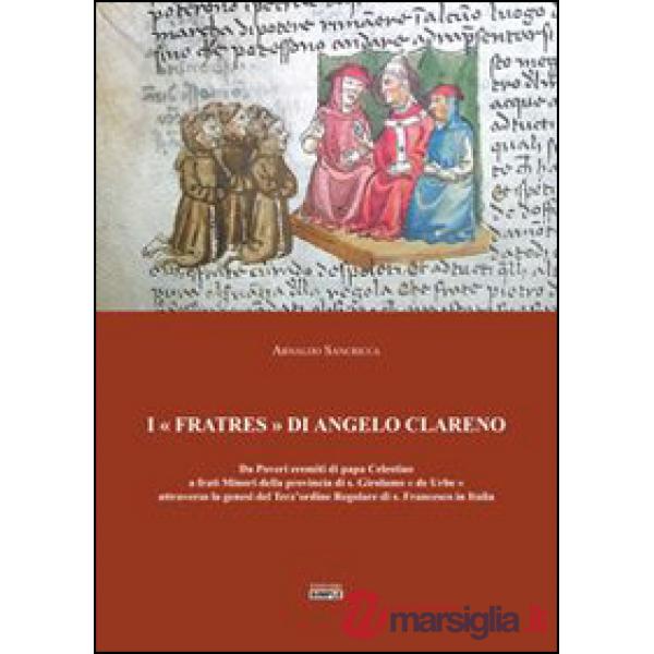 «Fratres» di Angelo Clareno. Da poveri eremiti di papa Celestino a Frati minori della provincia di s. Girolamo «de Urbe» attrave