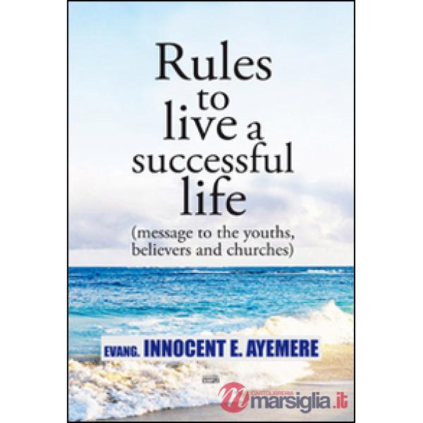 Rules to live a successful life (message to the youths, believers and churches). Ediz. italiana e inglese