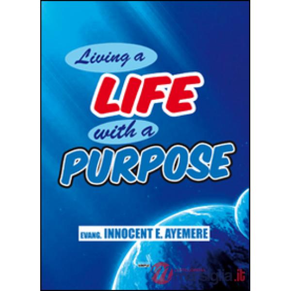 Living a life with a purpose. Ediz. italiana e inglese