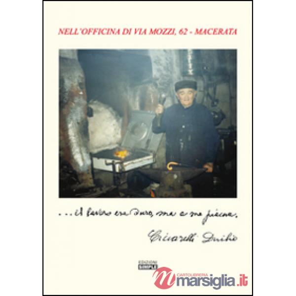 ... Il lavoro era duro, ma a me piace. Nell'officina di via Mozzi, 62 Macerata