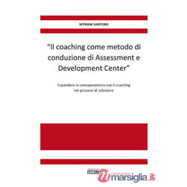 Coaching come metodo di conduzione di Assessment e Development Center». Espandere la consapevolezza con il coaching nei processi