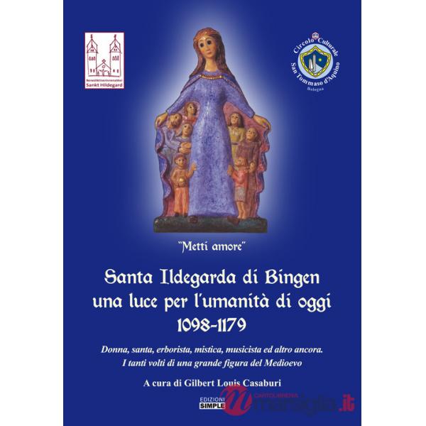 Santa Ildegarda di Bingen una luce per l'umanità di oggi 1098-1179. Donna, santa, erborista, mistica, musicista ed altro ancora.