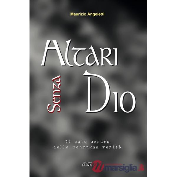 Altari senza Dio. Il sole oscuro della menzogna-verità