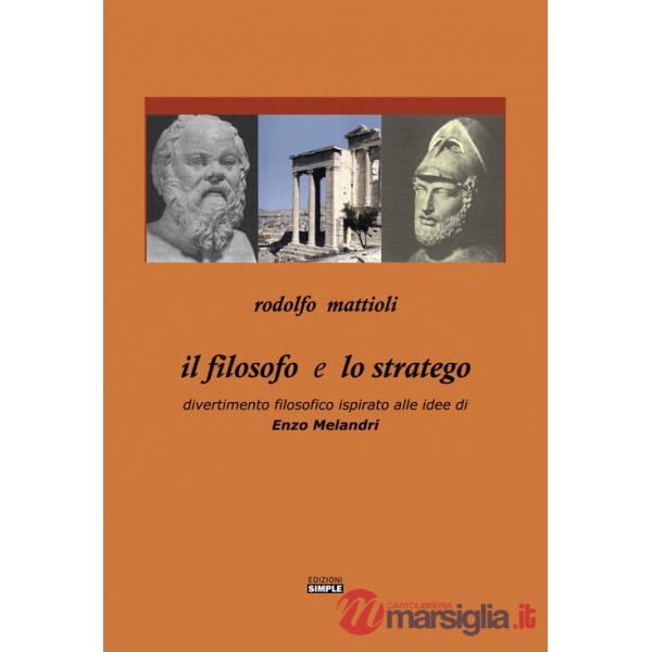 Filosofo e lo stratego. Divertimento filosofico ispirato alle idee di Enzo Melandri (Il)