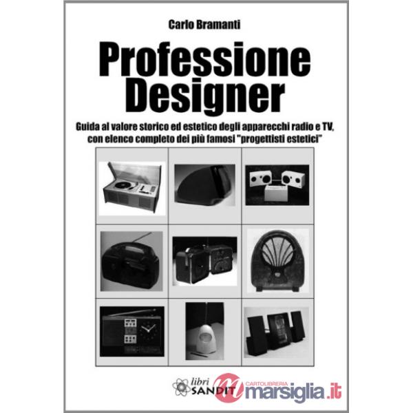 Professione designer. Guida al valore storico ed estetico degli apparecchi radio e TV, con elenco completo dei più famosi «proge