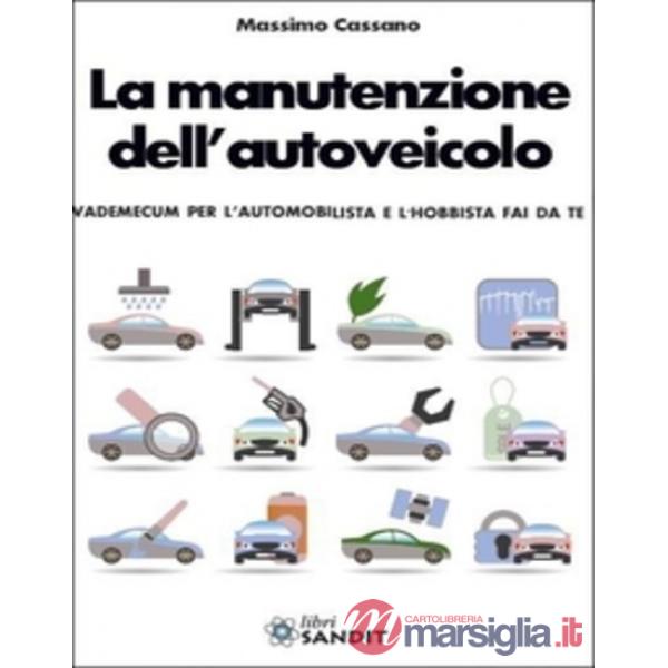 La manutenzione dell'autoveicolo. Vedemecum per l'automobilista e l'hobbista fai da te