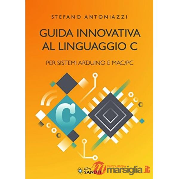 Guida innovativa al linguaggio C per sistemi Arduino e Mac/PC