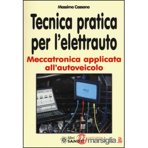 Tecnica pratica per l'elettrauto. Meccatronica applicata all'autoveicolo