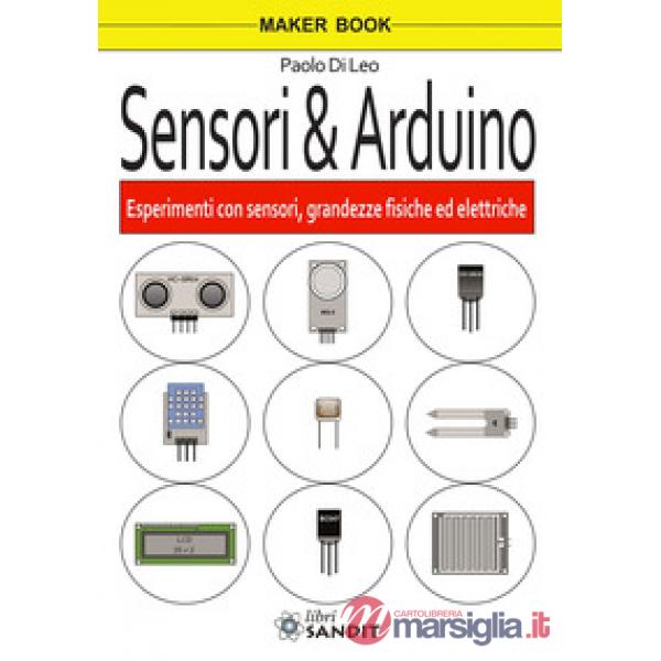 Sensori & Arduino. Esperimenti con sensori, grandezze fisiche ed elettriche