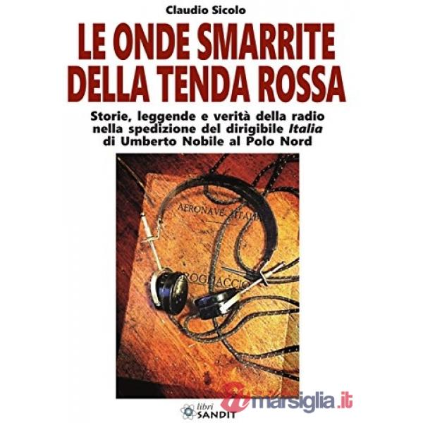 Le onde smarrite della Tenda rossa. Storie, leggende e verità della radio nella spedizione del dirigibile Italia di Umberto Nobi