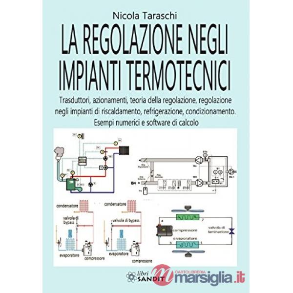 La regolazione negli impianti termotecnici. Trasduttori, azionamenti, teoria della regolazione, regolazione negli impianti di ri