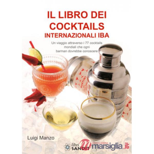 Il libro dei cocktails internazionali IBA. Un viaggio attraverso 77 cocktails mondiali che ogni barman dovrebbe conoscere