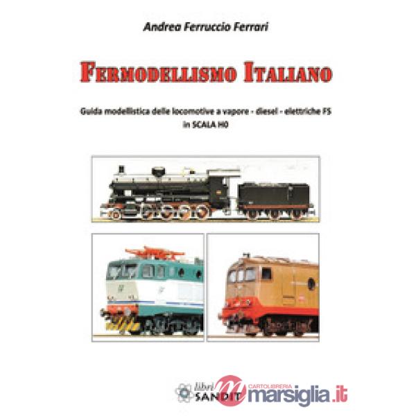 Fermodellismo italiano. Guida modellistica delle locomotive a vapore, diesel, elettriche FS in scala H0