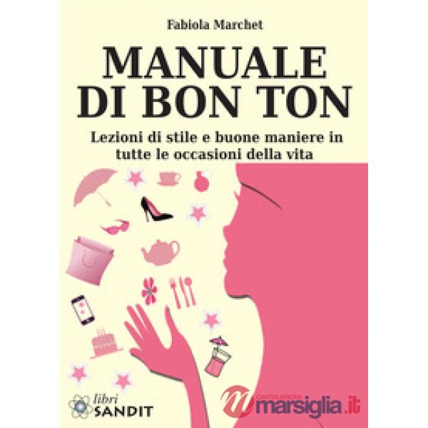 Manuale di bon ton. Lezioni di stile e buone maniere in tutte le occasioni della vita