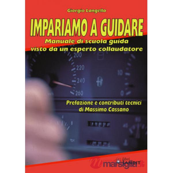 Impariamo a guidare. Manuale di scuola guida visto da un esperto collaudatore