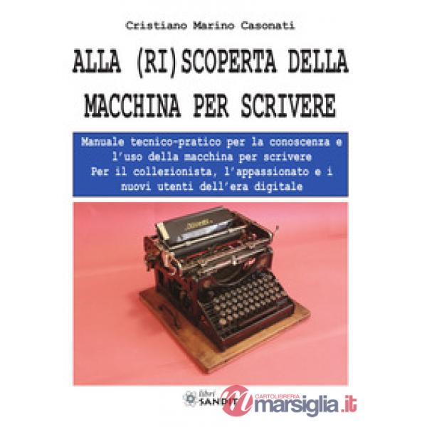Alla (ri)scoperta della macchina per scrivere. Manuale tecnico-pratico per la conoscenza e l'uso della macchina per scrivere