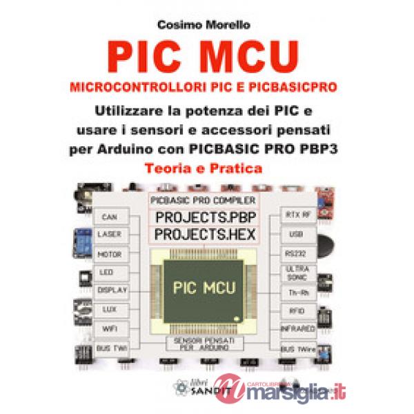 PIC MCU. Microcontrollori PIC e PICBASICPRO. Utilizzare la potenza dei PIC e usare i sensori e accessori pensati per Arduino con