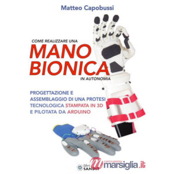 Come realizzare una mano bionica in autonomia. Progettazione e assemblaggio di una protesi tecnologica stampata in 3D e pilotata