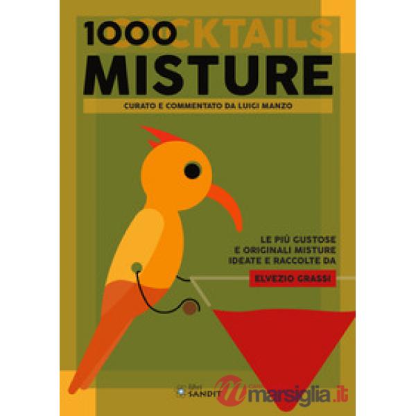 1000 misture (cocktails). Le più gustose e originali misture ideate e raccolte da Elvezio Grassi