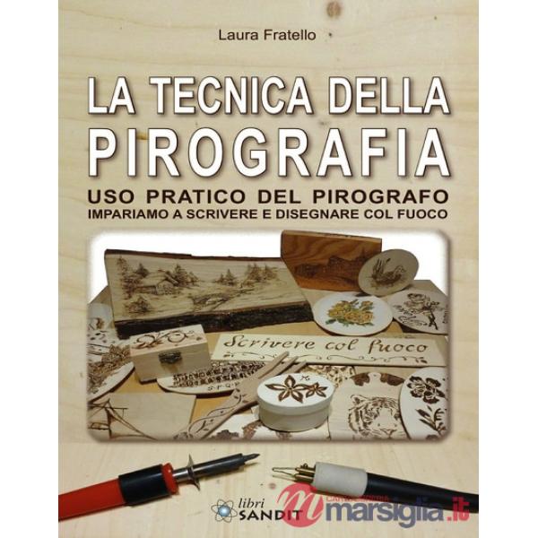 La tecnica della pirografia. Uso pratico del pirografo. Impariamo a scrivere e disegnare col fuoco