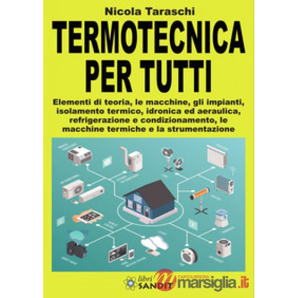 Termotecnica per tutti. Elementi di teoria, le macchine, gli impianti, isolamento termico, idronica ed aeraulica, refrigerazione