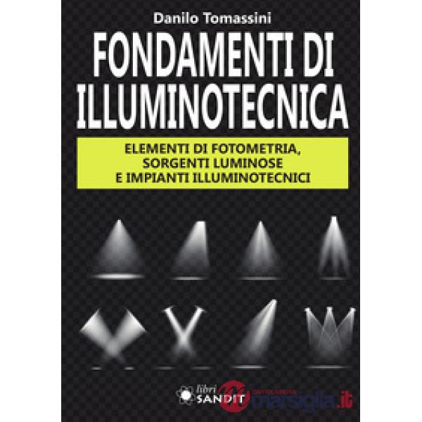 Fondamenti di illuminotecnica. Elementi di fotometria, sorgenti luminose e impianti illuminotecnici