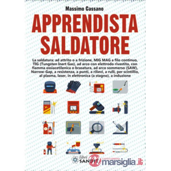 Apprendista saldatore. La saldatura: ad attrito o a frizione, MIG MAG a filo continuo, TIG (Tungsten Inert Gas), ad arco con ele