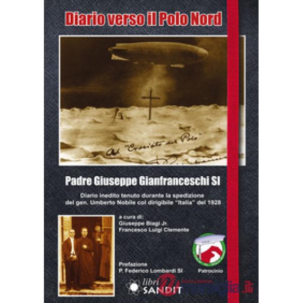 Diario verso il Polo Nord. Diario inedito tenuto durante la spedizione del gen. Umberto Nobile col dirigibile «Italia» del 1928