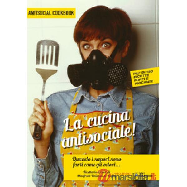 La cucina antisociale! Quando i sapori sono forti come gli odori... Più di 150 ricette forti e piccanti!