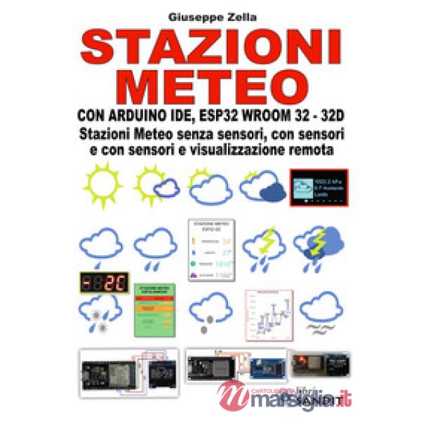 Stazioni meteo con Arduino IDE, ESP32 Wroom 32 - 32D. Stazioni meteo senza sensori, con sensori e con sensori e visualizzazione 