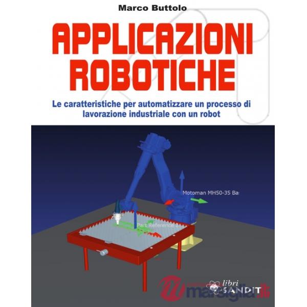 Applicazione robotiche. Le caratteristiche per automatizzare un processo di lavorazione industriale con un robot