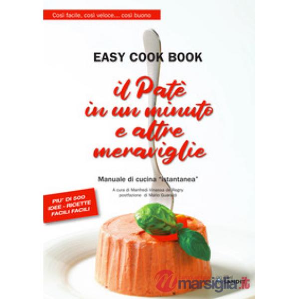 Il patè in un minuto e altre meraviglie. Easy cook book. Così facile, così veloce... così buono. Manuale di cucina «istantanea»