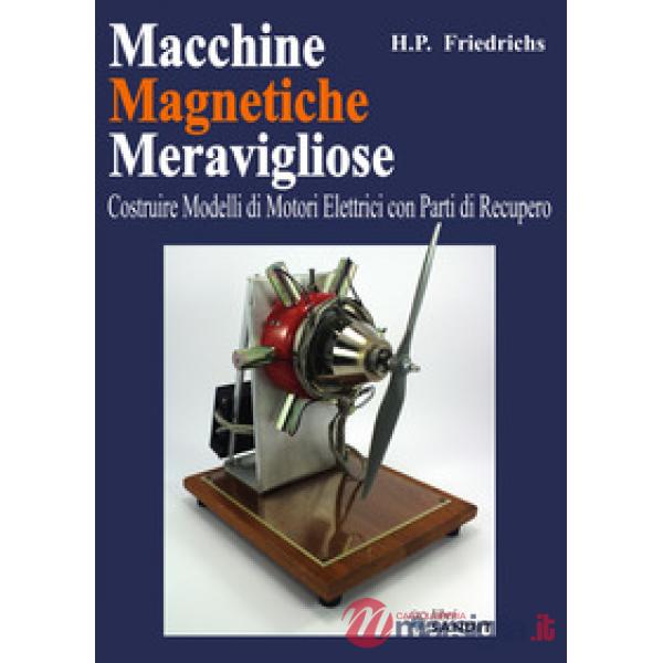 Macchine magnetiche meravigliose. Costruire modelli di motori elettrici con parti di recupero