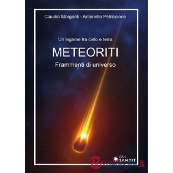 Meteoriti. Frammenti di universo. Un legame tra cielo e terra
