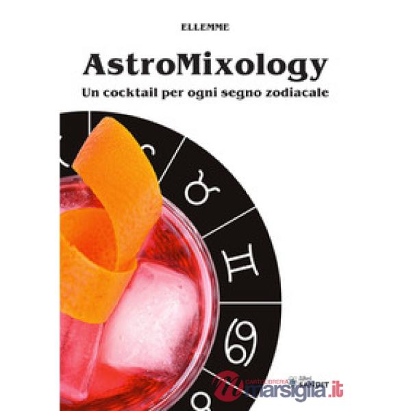 Astromixology. Un cocktail per ogni segno zodiacale