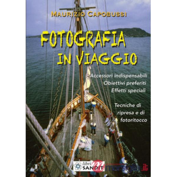Fotografia in viaggio. Accessori indispensabili. Obiettivi preferiti. Effetti speciali. Tecniche di ripresa e di fotoritocco